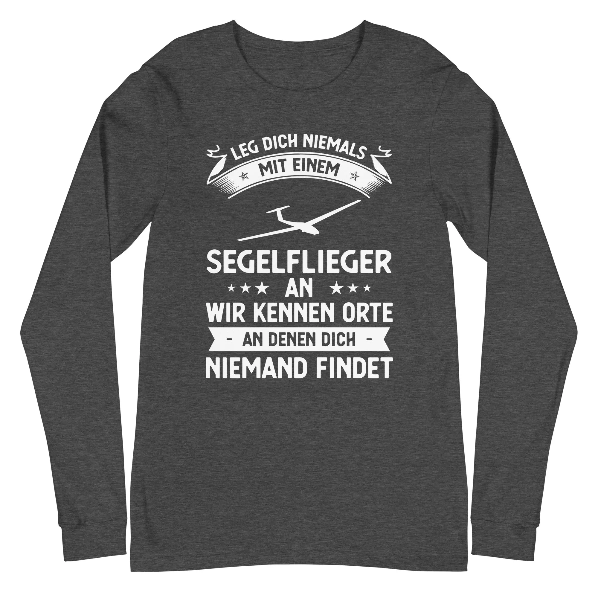 Leg Dich Niemals Mit Einem Segelflieger An Wir Kennen Orte An Denen Dich Niemand Findet - Longsleeve (Unisex)